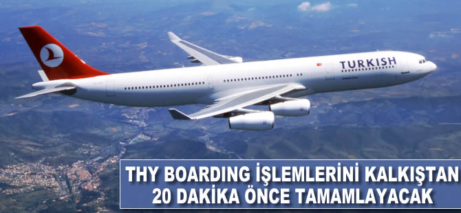 THY, boarding işlemlerini kalkıştan 20 dakika önce tamamlayacak