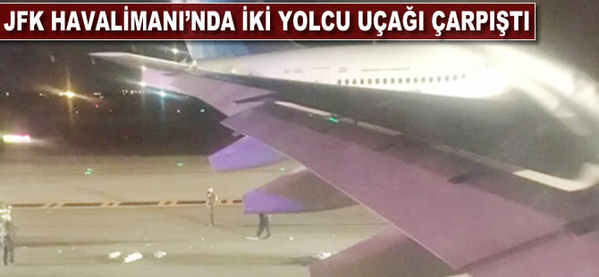 JFK Havalimanı'nda iki yolcu uçağı çarpıştı