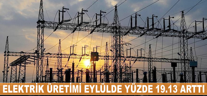 Elektrik üretimi eylülde yüzde 19.13 arttı