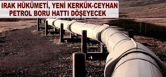 Yeni Kerkük-Ceyhan petrol boru hattı günlük 1 milyon varil taşıyacak