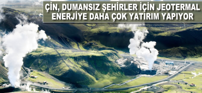 Çin dumansız şehirler için jeotermal enerjiye daha çok yatırım yapıyor