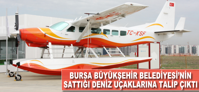 Bursa Büyükşehir Belediyesi'nin sattığı deniz uçaklarına talip çıktı