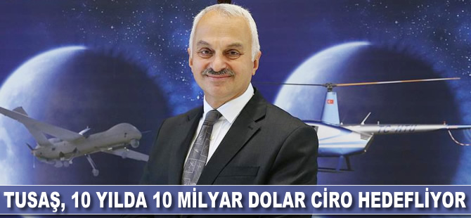 TUSAŞ, 10 yıl içinde 10 milyar dolar ciro hedefliyor