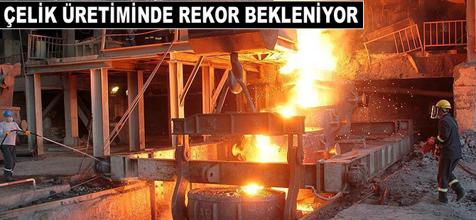 Çelik üretiminde rekor bekleniyor