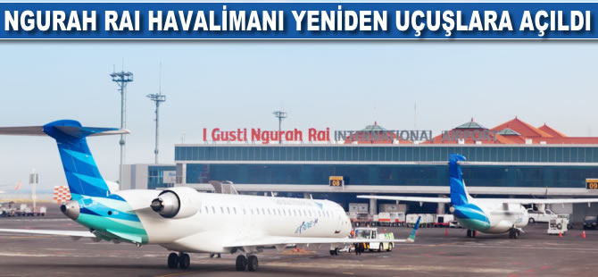 Ngurah Rai Havalimanı yeniden uçuşlara açıldı