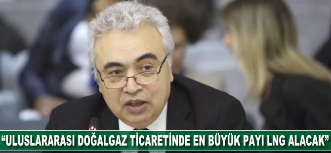 "Uluslararası doğalgaz ticaretinde en büyük payı LNG alacak"