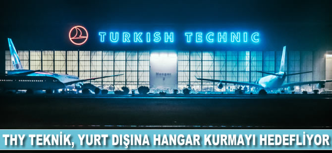 THY Teknik yurt dışına hangar kurmayı hedefliyor