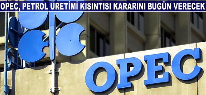 OPEC, petrol üretimi kısıntısı hakkında bugün karar varacak