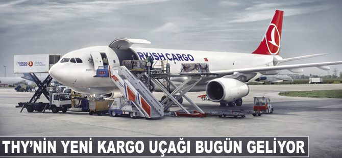 THY'nin yeni kargo uçağı bugün geliyor