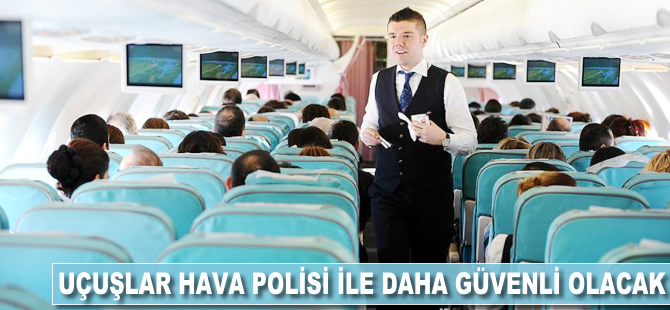 Uçuşlar hava polisi ile daha güvenli olacak