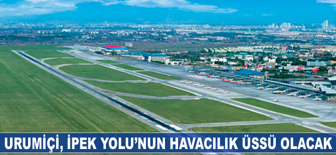 Urumçi İpek Yolu'nun havacılık üssü olacak