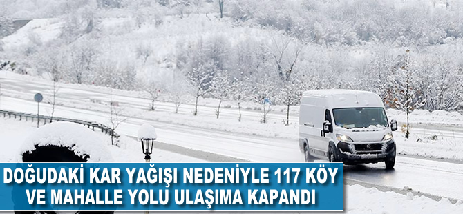 Doğuda kar yağışı nedeniyle 117 köy ve mahalle yolu ulaşıma kapandı