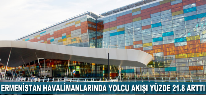 Ermenistan havalimanlarında yolcu akışı %21.8 arttı