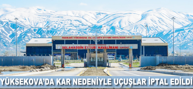 Hakkari Yüksekova'da kar nedeniyle uçuşlar iptal edildi