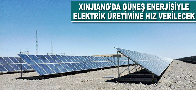 Xinjiang'da güneş enerjisiyle elektrik üretimine hız verilecek