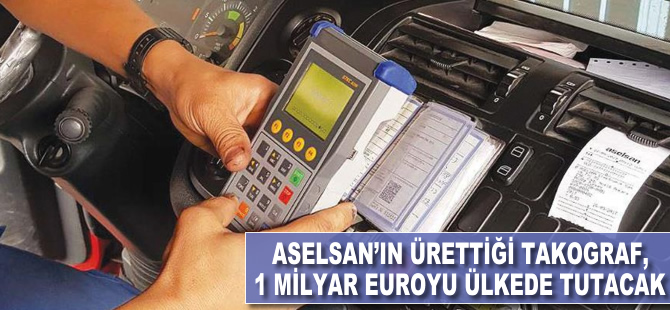 ASELSAN'ın ürettiği takograf, 1 milyar euroyu ülkede tutacak