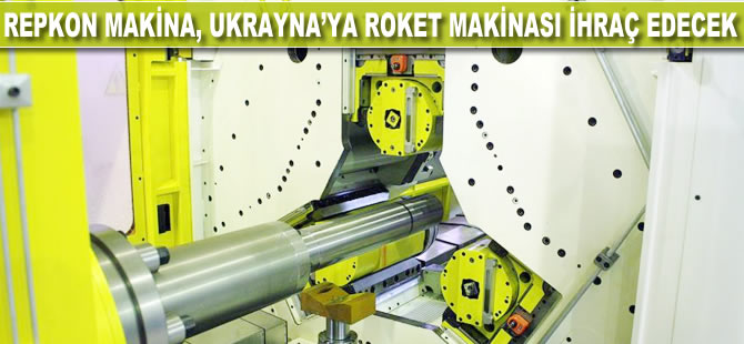 Repkon Makina, Ukrayna'ya roket makinası ihraç edecek