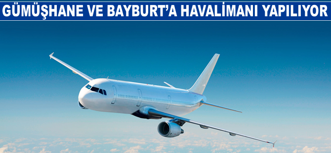 Gümüşhane ve Bayburt'a havalimanı yapılıyor