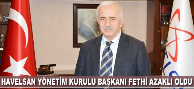 HAVELSAN Yönetim Kurulu Başkanı Fethi Azaklı oldu