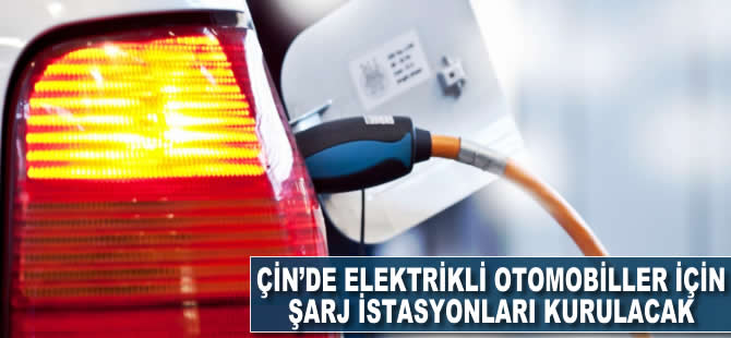 Çin, elektrikli otomobiller için 12 binden fazla şarj istasyonu kuracak