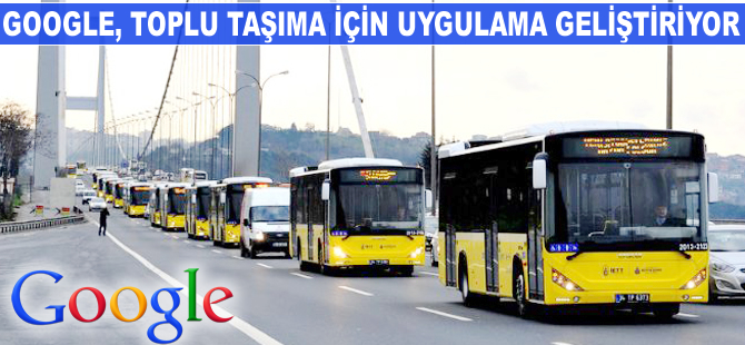 Google, toplu taşıma araçları için uygulama geliştiriyor