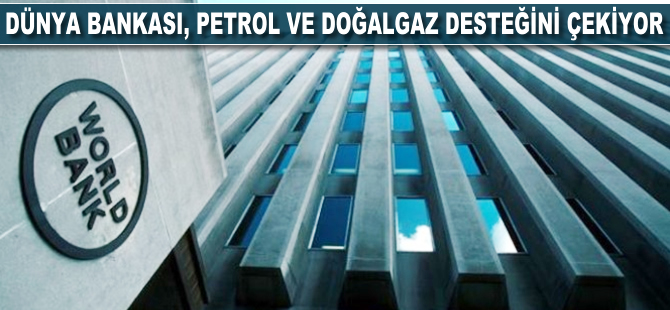 Dünya Bankası, petrol ve doğalgaz desteğini çekiyor