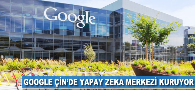 Google Çin’de yapay zeka merkezi açıyor