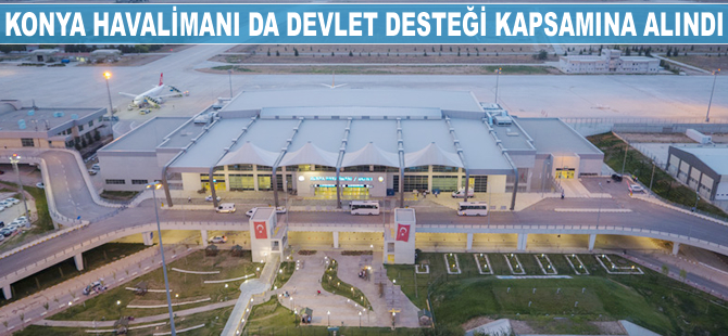 Konya Havalimanı da devlet desteği kapsamına alındı