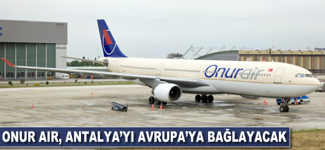 Onur Air, Antalya'yı Avrupa'ya bağlayacak