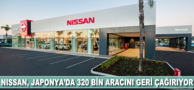 Nissan Japonya'da 320 bin aracı geri çağırıyor