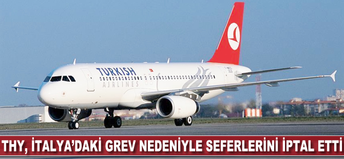 THY, İtalya'daki grev nedeniyle seferlerini iptal etti