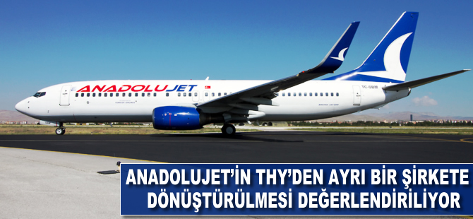 AnadoluJet`in ayrı bir şirkete dönüştürülmesi değerlendiriliyor