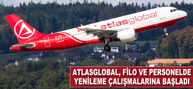 Atlasglobal, filo ve personelinde yenileme çalışmalarına başladı