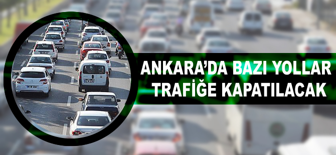 Başkentte bazı yollar trafiğe kapatılacak