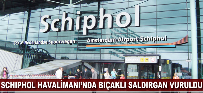 Hollanda'nın Schiphol Havalimanı'nda bıçaklı saldırgan vuruldu