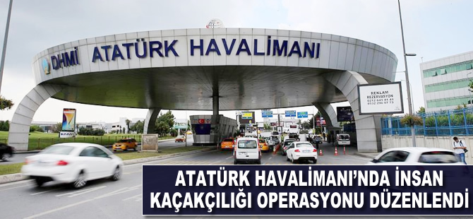 Atatürk Havalimanı'nda insan kaçakçılığı operasyonu düzenlendi