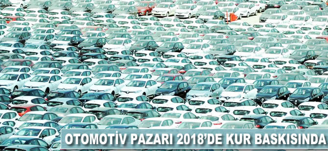 Otomotiv pazarı 2018'de kur baskısında