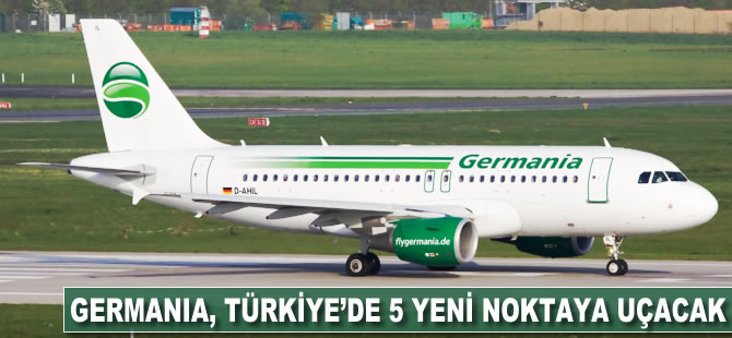 Germania Türkiye'de 5 yeni noktaya uçacak