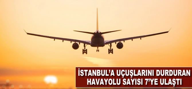 İstanbul'a uçuşlarını durduran havayolu sayısı 7'ye ulaştı