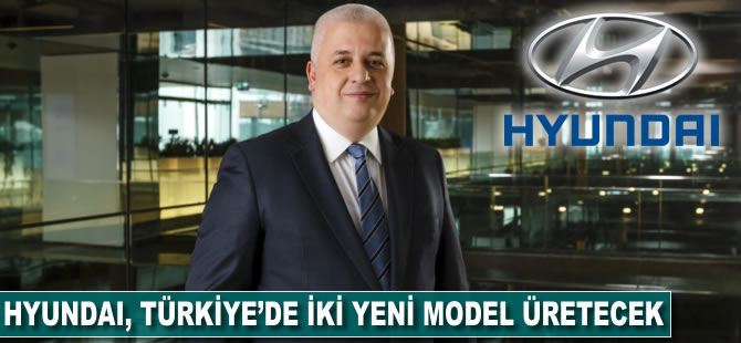 Hyundai, Türkiye'de iki yeni model üretecek