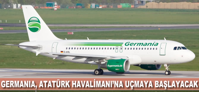 Germania, Atatürk Havalimanı'na uçuşlara başlayacak