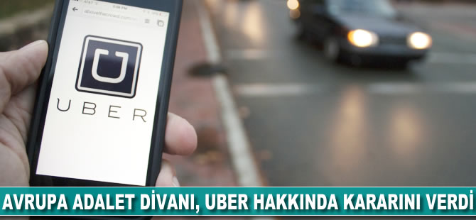 Avrupa Adalet Divanı Uber hakkında kararını verdi