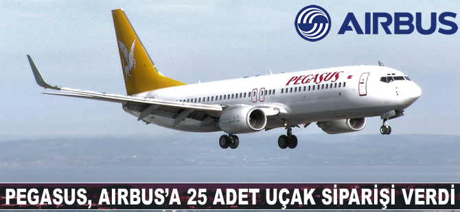 Pegasus, Airbus'a 25 adet uçak siparişi verdi