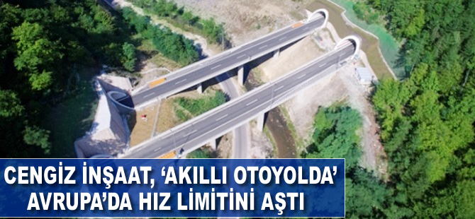 Cengiz İnşaat ‘akıllı otoyolda’ Avrupa’da hız limitini aştı