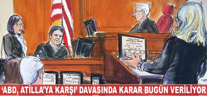 'ABD Atilla'ya karşı' davasında karar bugün veriliyor