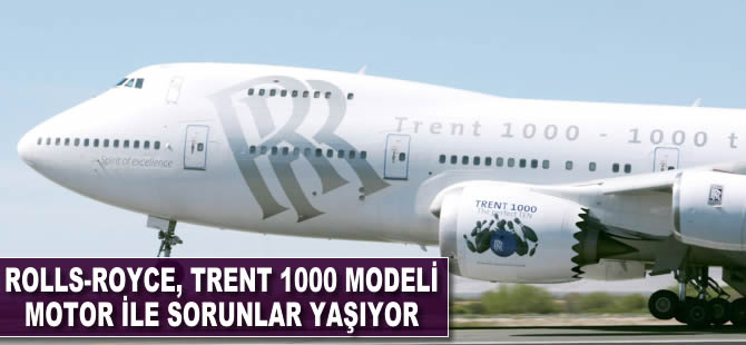 Rolls-Royce, Trent 1000 modeli motor ile sorun yaşıyor