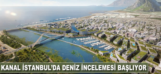 Kanal İstanbul'da deniz incelemesi başlıyor