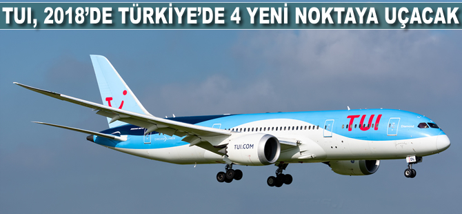 TUI 2018'de Türkiye'de 4 yeni noktaya uçacak