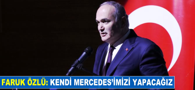 Faruk Özlü: Kendi Mercedes'imizi yapacağız