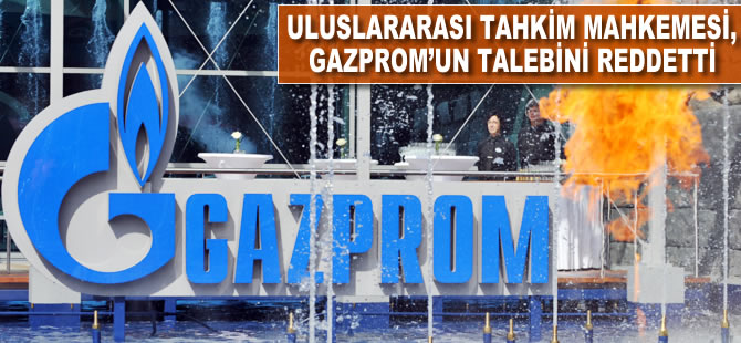 Uluslararası Tahkim Mahkemesi, Gazprom'un talebini reddetti